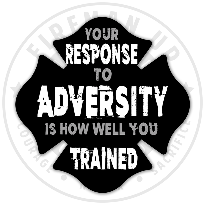 your reaponae to adversity is how well you trained fireman up firefighter sticker