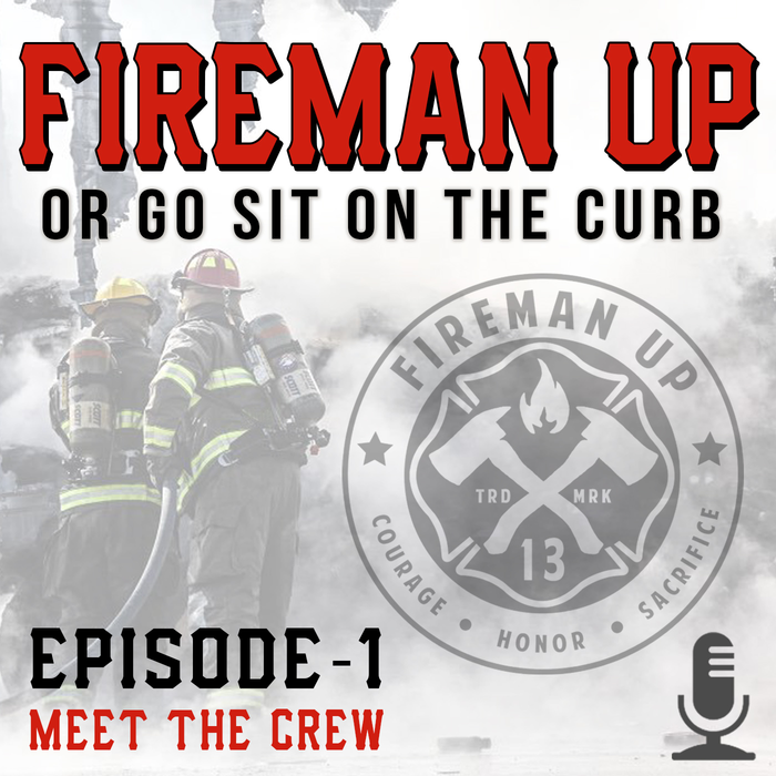 Fireman Up or Go Sit on the Curb Podcast